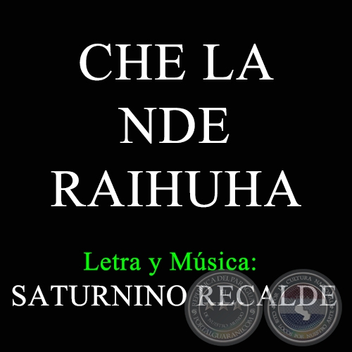 CHE LA NDE RAIHUHA - Letra y Msica de SATURNINO RECALDE